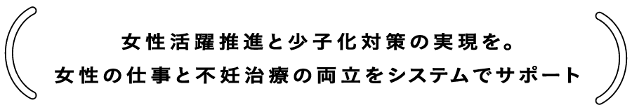 女性活躍推進と少子化対策の実現を。女性の仕事と不妊治療の両立をシステムでサポート